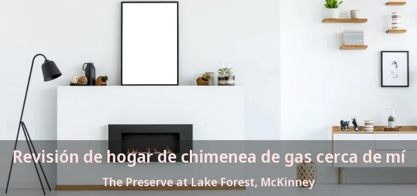 Revisión de hogar de chimenea de gas cerca de mí The Preserve at Lake Forest, McKinney - TX Revisión de hogar de chimenea de gas cerca de mí The Preserve at Lake Forest, McKinney - TX