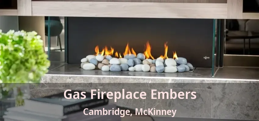 Gas Fireplace Embers Cambridge, McKinney - TX Gas Fireplace Embers Cambridge, McKinney - TX