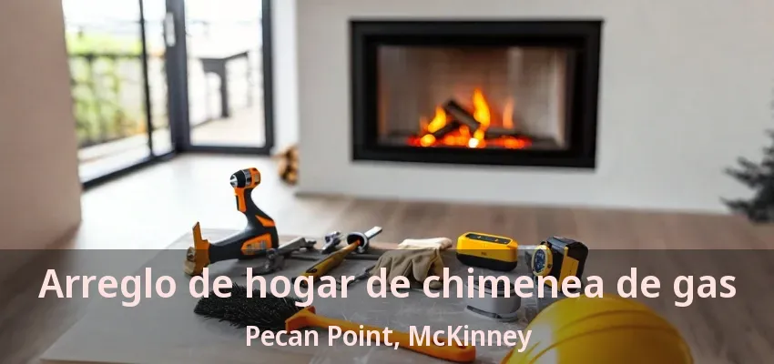 Arreglo de hogar de chimenea de gas Pecan Point, McKinney - TX Arreglo de hogar de chimenea de gas Pecan Point, McKinney - TX