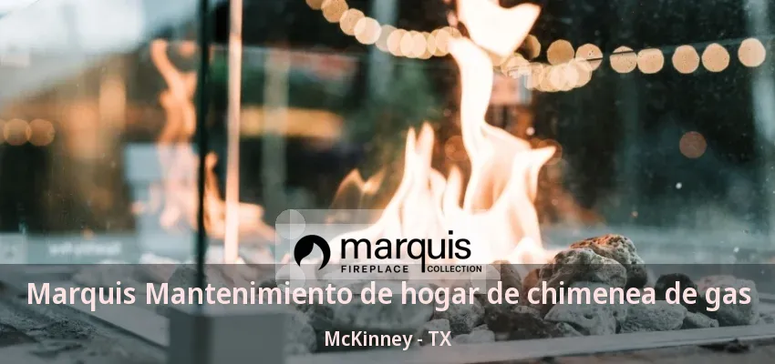Marquis Mantenimiento de hogar de chimenea de gas McKinney - TX Marquis Mantenimiento de hogar de chimenea de gas McKinney - TX