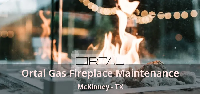 Ortal Gas Fireplace Maintenance McKinney - TX Ortal Gas Fireplace Maintenance McKinney - TX
