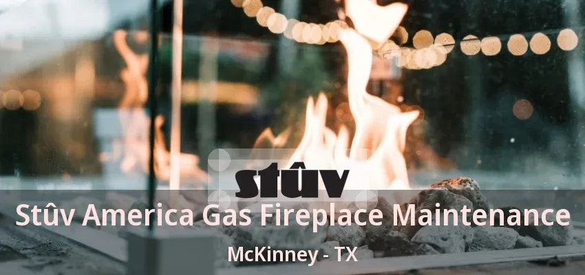 Stûv America Gas Fireplace Maintenance McKinney - TX