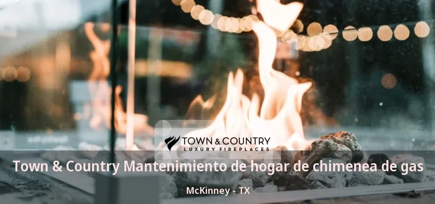 Town & Country Mantenimiento de hogar de chimenea de gas McKinney - TX Town & Country Mantenimiento de hogar de chimenea de gas McKinney - TX