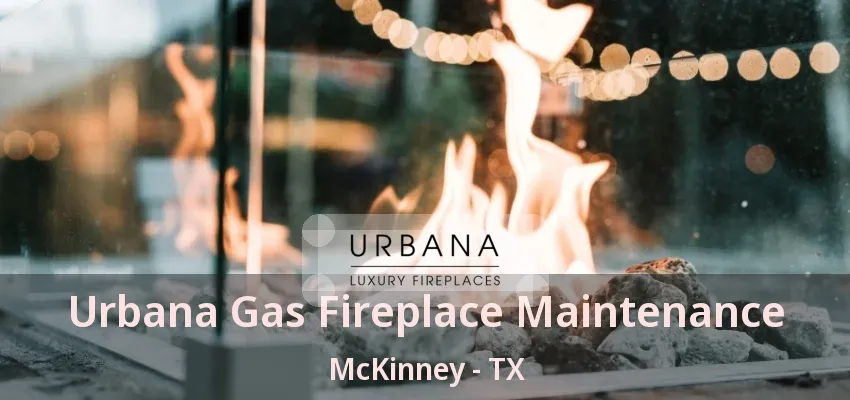 Urbana Gas Fireplace Maintenance McKinney - TX Urbana Gas Fireplace Maintenance McKinney - TX