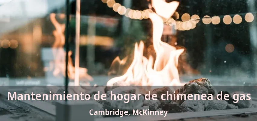 Mantenimiento de hogar de chimenea de gas Cambridge, McKinney - TX Mantenimiento de hogar de chimenea de gas Cambridge, McKinney - TX