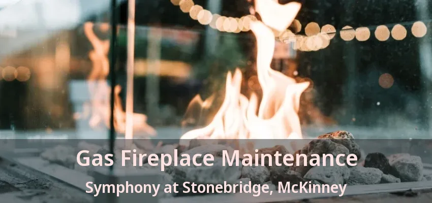 Gas Fireplace Maintenance Symphony at Stonebridge, McKinney - TX Gas Fireplace Maintenance Symphony at Stonebridge, McKinney - TX