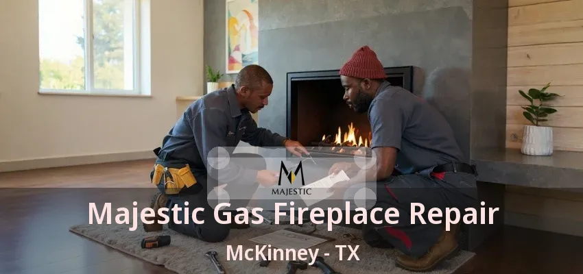 Majestic Gas Fireplace Repair McKinney - TX Majestic Gas Fireplace Repair McKinney - TX