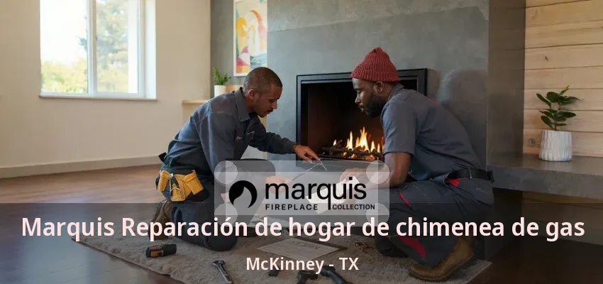 Marquis Reparación de hogar de chimenea de gas McKinney - TX