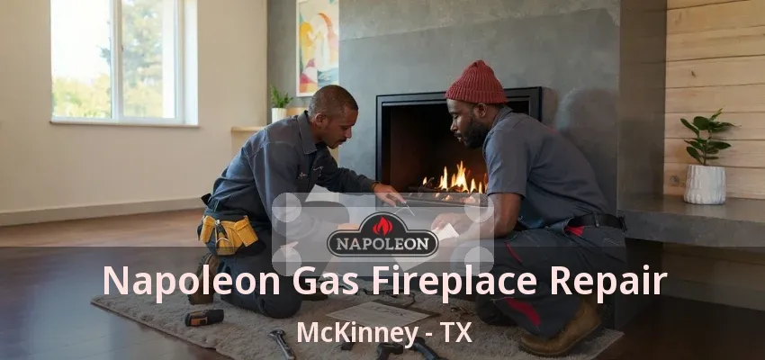 Napoleon Gas Fireplace Repair McKinney - TX Napoleon Gas Fireplace Repair McKinney - TX