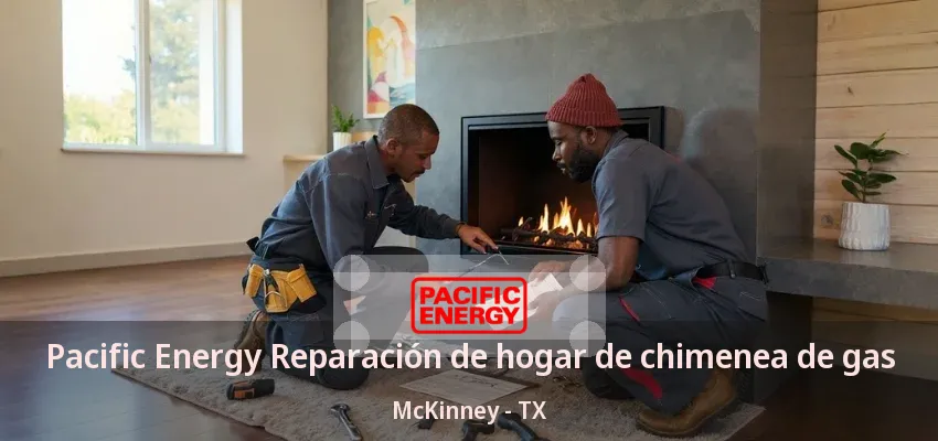 Pacific Energy Reparación de hogar de chimenea de gas McKinney - TX Pacific Energy Reparación de hogar de chimenea de gas McKinney - TX