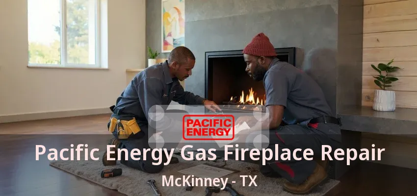 Pacific Energy Gas Fireplace Repair McKinney - TX Pacific Energy Gas Fireplace Repair McKinney - TX