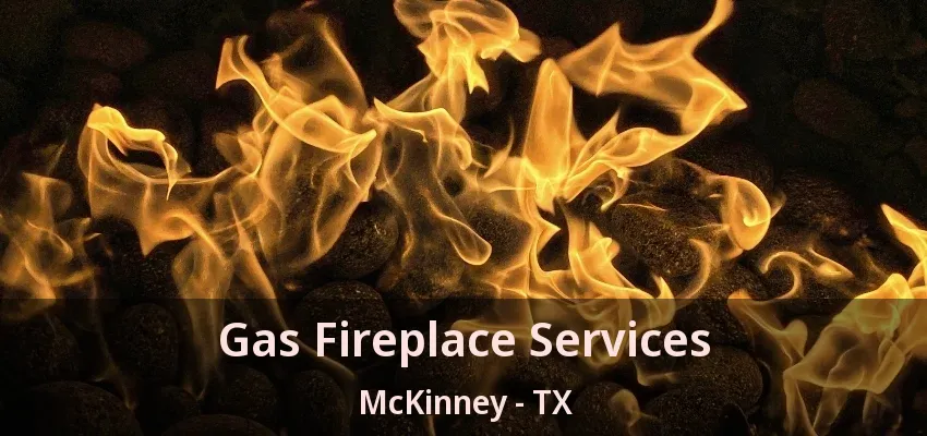 Gas Fireplace Services McKinney - TX Gas Fireplace Services McKinney - TX