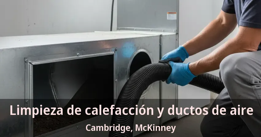 Limpieza de calefacción y ductos de aire Cambridge, McKinney - TX
