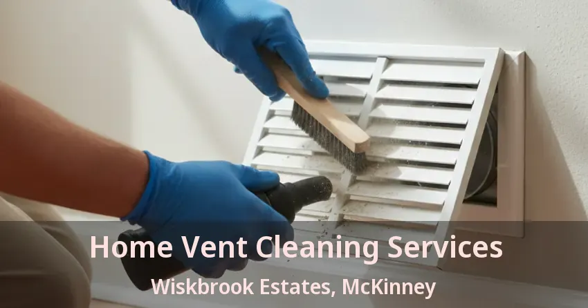 Home Vent Cleaning Services Wiskbrook Estates, McKinney - TX Home Vent Cleaning Services Wiskbrook Estates, McKinney - TX