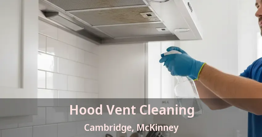 Hood Vent Cleaning Cambridge, McKinney - TX Hood Vent Cleaning Cambridge, McKinney - TX