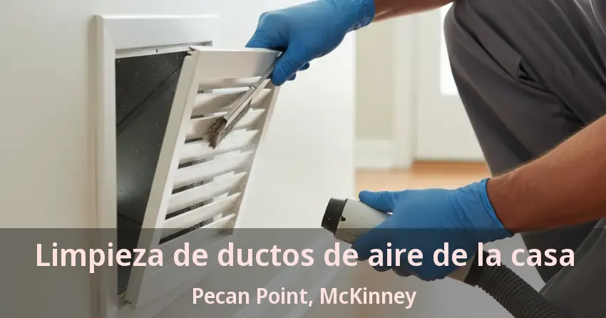 Limpieza de ductos de aire de la casa Pecan Point, McKinney - TX