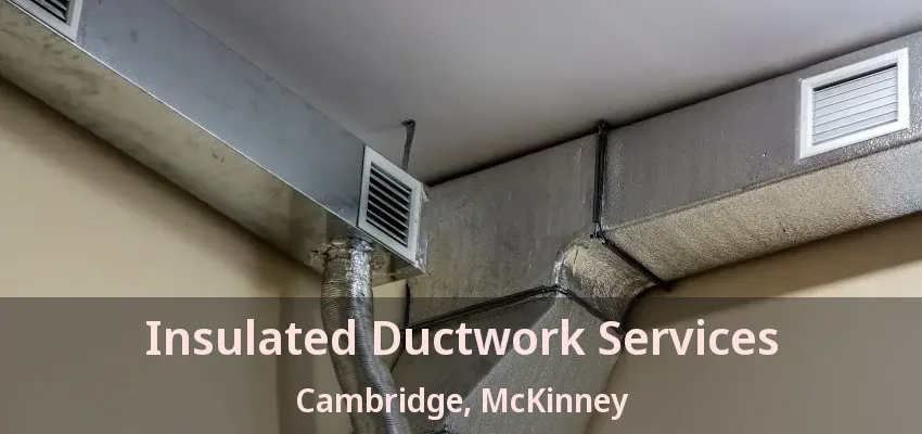 Insulated Ductwork Services Cambridge, McKinney - TX Insulated Ductwork Services Cambridge, McKinney - TX