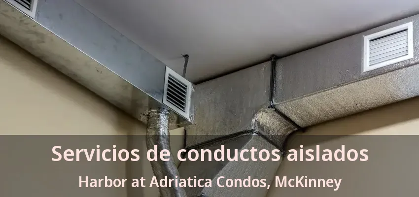 Servicios de conductos aislados Harbor at Adriatica Condos, McKinney - TX Servicios de conductos aislados Harbor at Adriatica Condos, McKinney - TX