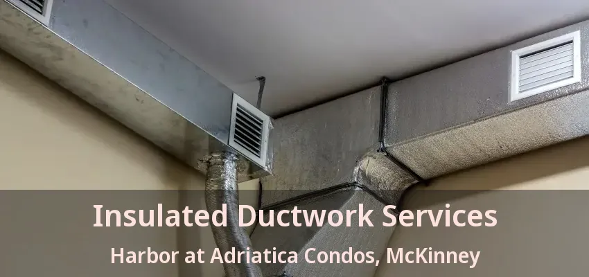 Insulated Ductwork Services Harbor at Adriatica Condos, McKinney - TX Insulated Ductwork Services Harbor at Adriatica Condos, McKinney - TX