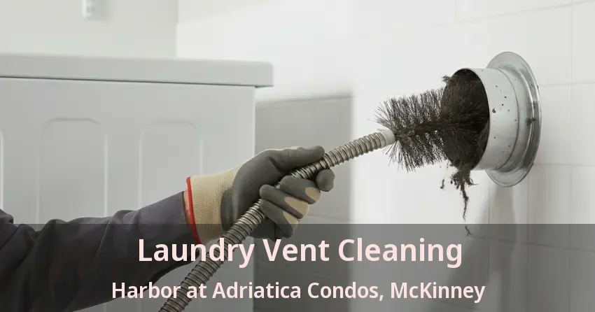 Laundry Vent Cleaning Harbor at Adriatica Condos, McKinney - TX Laundry Vent Cleaning Harbor at Adriatica Condos, McKinney - TX