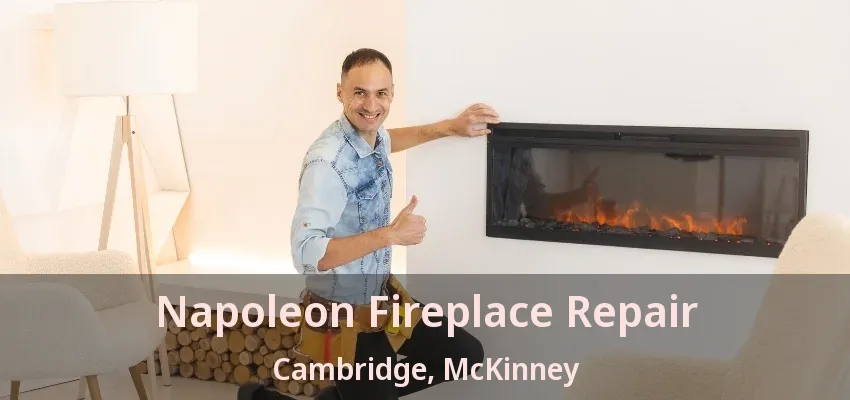 Napoleon Fireplace Repair Cambridge, McKinney - TX Napoleon Fireplace Repair Cambridge, McKinney - TX
