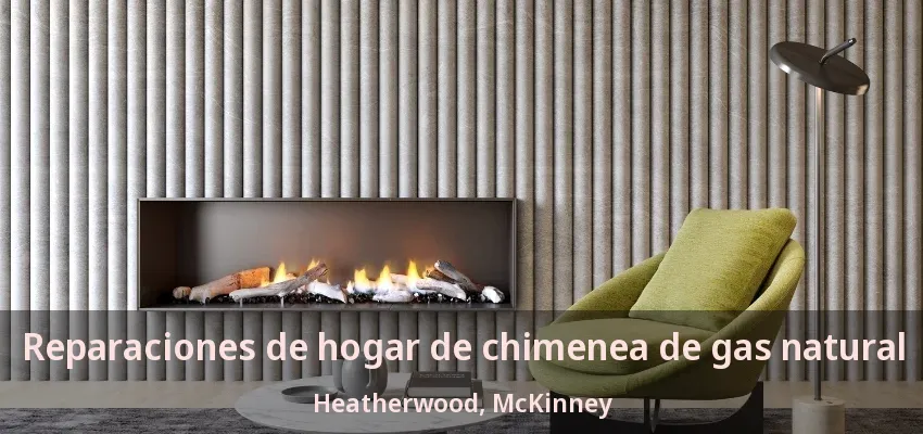 Reparaciones de hogar de chimenea de gas natural Heatherwood, McKinney - TX Reparaciones de hogar de chimenea de gas natural Heatherwood, McKinney - TX