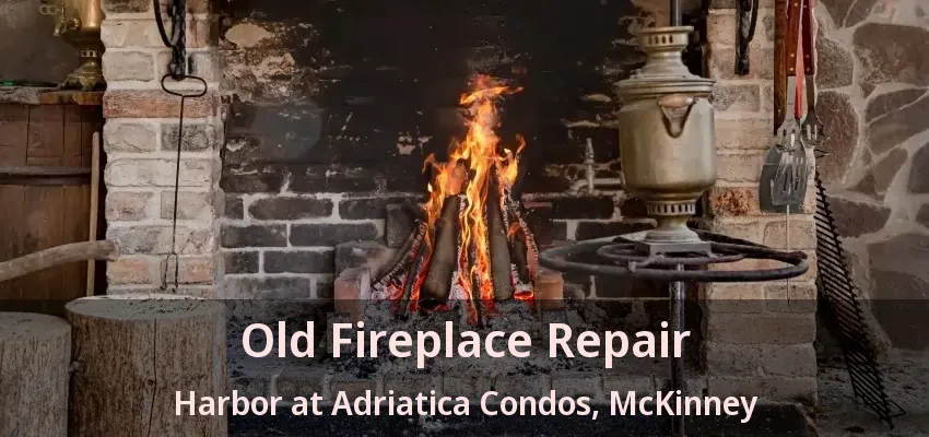 Old Fireplace Repair Harbor at Adriatica Condos, McKinney - TX