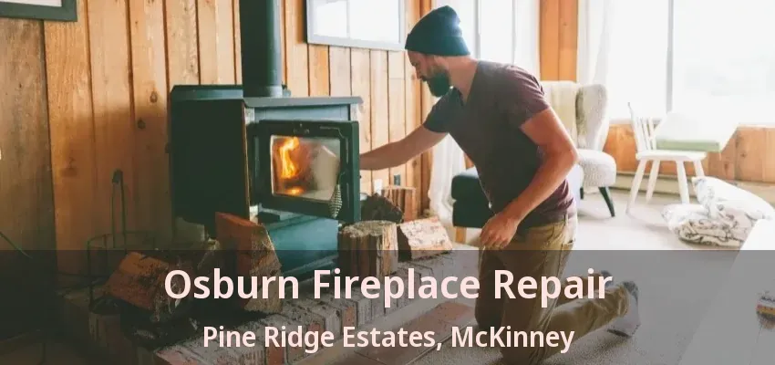 Osburn Fireplace Repair Pine Ridge Estates, McKinney - TX Osburn Fireplace Repair Pine Ridge Estates, McKinney - TX