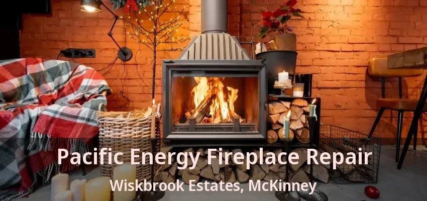 Pacific Energy Fireplace Repair Wiskbrook Estates, McKinney - TX Pacific Energy Fireplace Repair Wiskbrook Estates, McKinney - TX