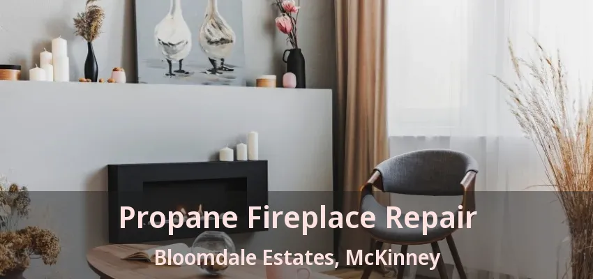 Propane Fireplace Repair Bloomdale Estates, McKinney - TX
