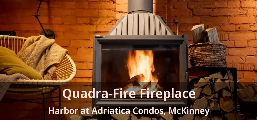 Quadra-Fire Fireplace Harbor at Adriatica Condos, McKinney - TX Quadra-Fire Fireplace Harbor at Adriatica Condos, McKinney - TX