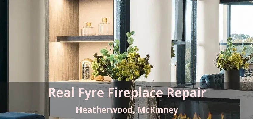 Real Fyre Fireplace Repair Heatherwood, McKinney - TX Real Fyre Fireplace Repair Heatherwood, McKinney - TX