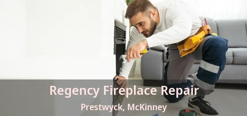 Regency Fireplace Repair Prestwyck, McKinney - TX