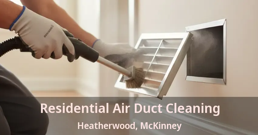 Residential Air Duct Cleaning Heatherwood, McKinney - TX Residential Air Duct Cleaning Heatherwood, McKinney - TX