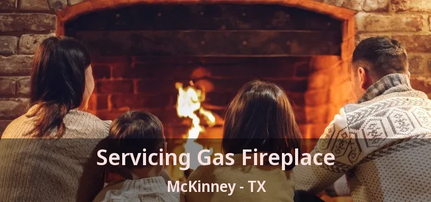 Servicing Gas Fireplace McKinney - TX Servicing Gas Fireplace McKinney - TX