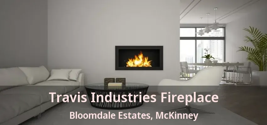 Travis Industries Fireplace Bloomdale Estates, McKinney - TX Travis Industries Fireplace Bloomdale Estates, McKinney - TX