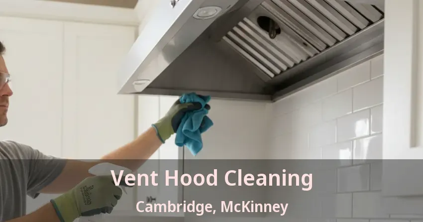 Vent Hood Cleaning Cambridge, McKinney - TX Vent Hood Cleaning Cambridge, McKinney - TX