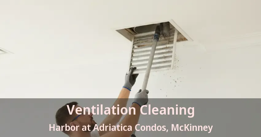 Ventilation Cleaning Harbor at Adriatica Condos, McKinney - TX Ventilation Cleaning Harbor at Adriatica Condos, McKinney - TX