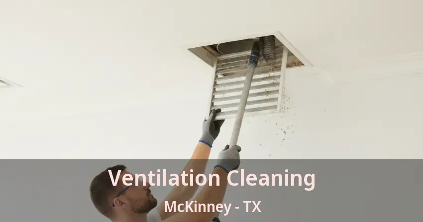 Ventilation Cleaning McKinney - TX