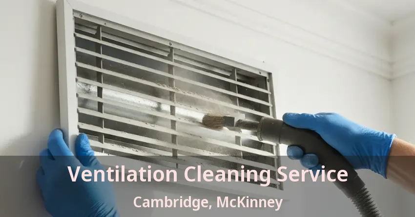 Ventilation Cleaning Service Cambridge, McKinney - TX Ventilation Cleaning Service Cambridge, McKinney - TX
