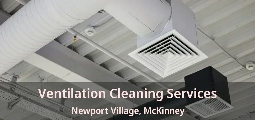Ventilation Cleaning Services Newport Village, McKinney - TX Ventilation Cleaning Services Newport Village, McKinney - TX