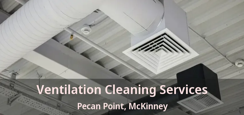 Ventilation Cleaning Services Pecan Point, McKinney - TX