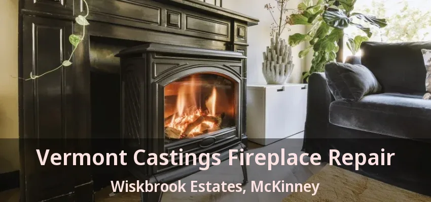 Vermont Castings Fireplace Repair Wiskbrook Estates, McKinney - TX