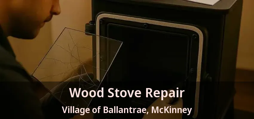 Wood Stove Repair Village of Ballantrae, McKinney - TX