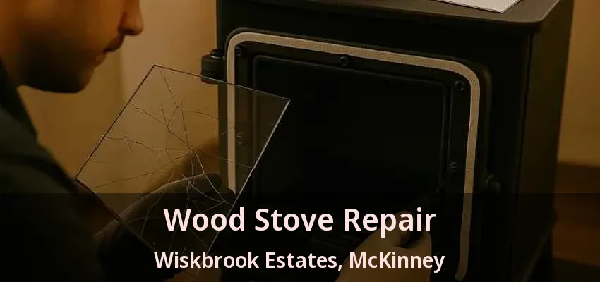 Wood Stove Repair Wiskbrook Estates, McKinney - TX Wood Stove Repair Wiskbrook Estates, McKinney - TX
